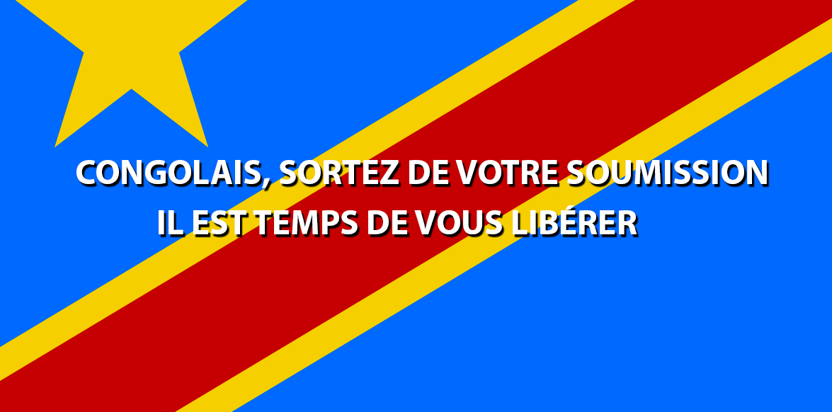 Congolais, sortez de votre soumission : Il est temps de vous libérer !